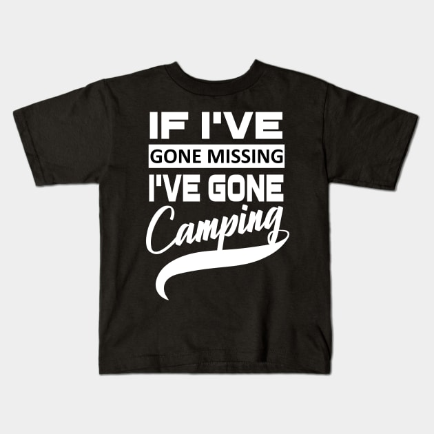 If I've Gone Missing I've Gone Camping Camping T-Shirt Gifts Kids T-Shirt by OwensAdelisass